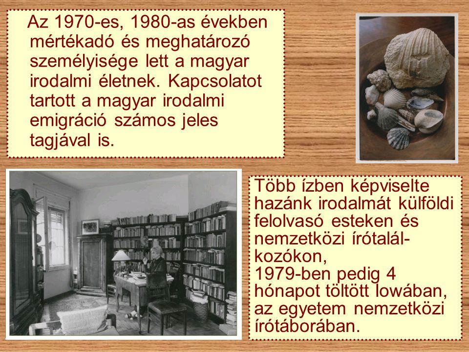 Az 1970-es, 1980-as években mértékadó és meghatározó személyisége lett a magyar irodalmi életnek. Kapcsolatot tartott a magyar irodalmi emigráció számos jeles tagjával is.