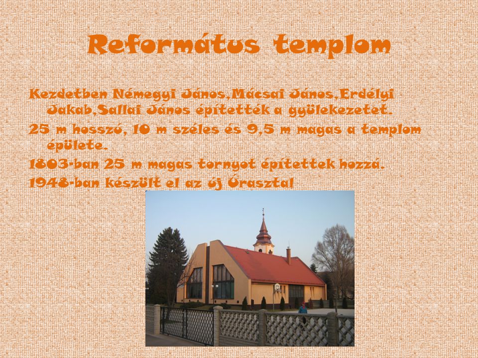 Református templom Kezdetben Némegyi János,Mácsai János,Erdélyi Jakab,Sallai János építették a gyülekezetet.