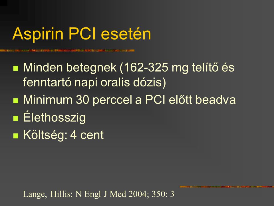 Aspirin PCI esetén Minden betegnek ( mg telítő és fenntartó napi oralis dózis) Minimum 30 perccel a PCI előtt beadva.