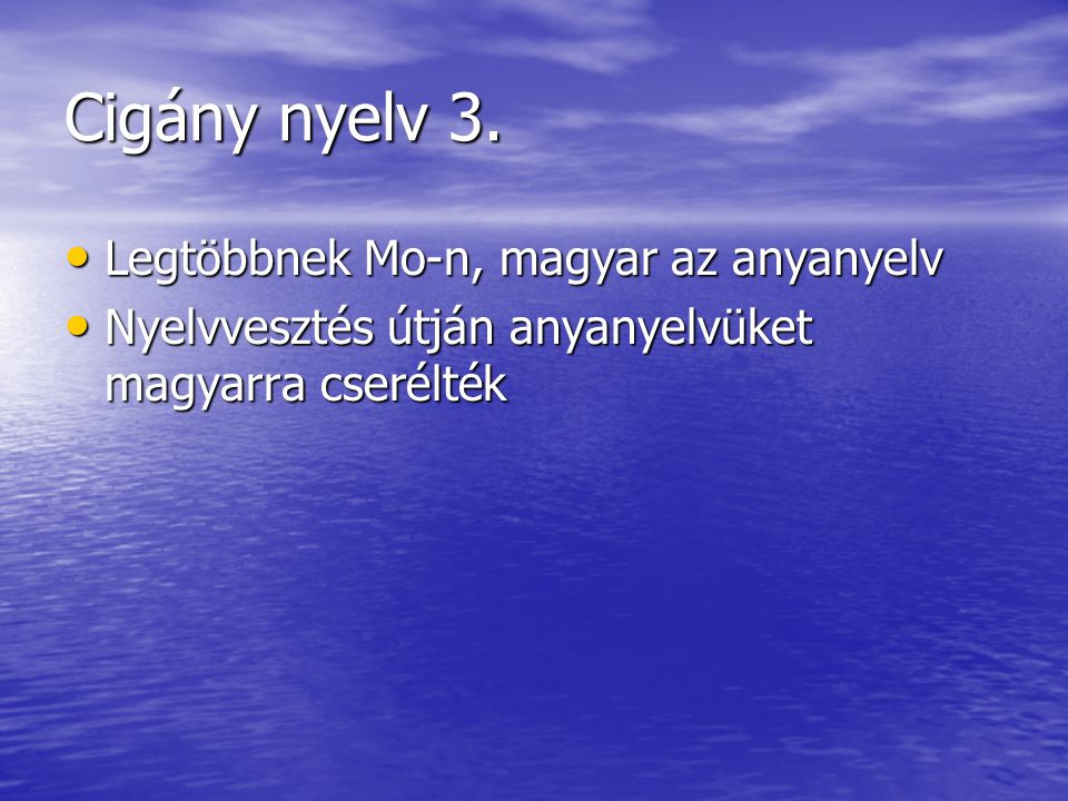 Cigány nyelv 3. Legtöbbnek Mo-n, magyar az anyanyelv