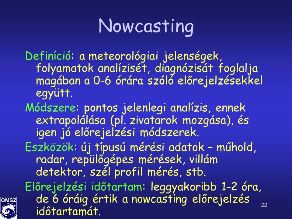 Nowcasting Definíció: a meteorológiai jelenségek, folyamatok analízisét, diagnózisát foglalja magában a 0-6 órára szóló előrejelzésekkel együtt.