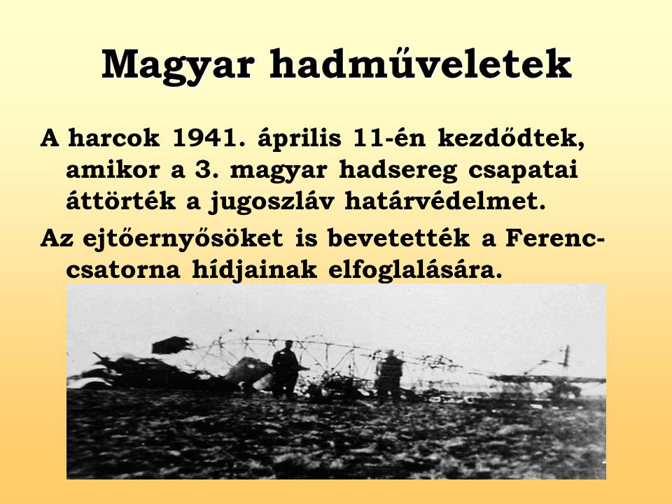 Magyar hadműveletek A harcok április 11-én kezdődtek, amikor a 3. magyar hadsereg csapatai áttörték a jugoszláv határvédelmet.