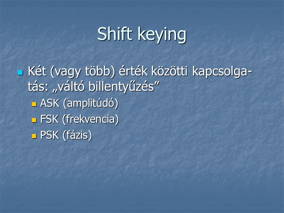 Shift keying Két (vagy több) érték közötti kapcsolga-tás: „váltó billentyűzés ASK (amplitúdó) FSK (frekvencia)
