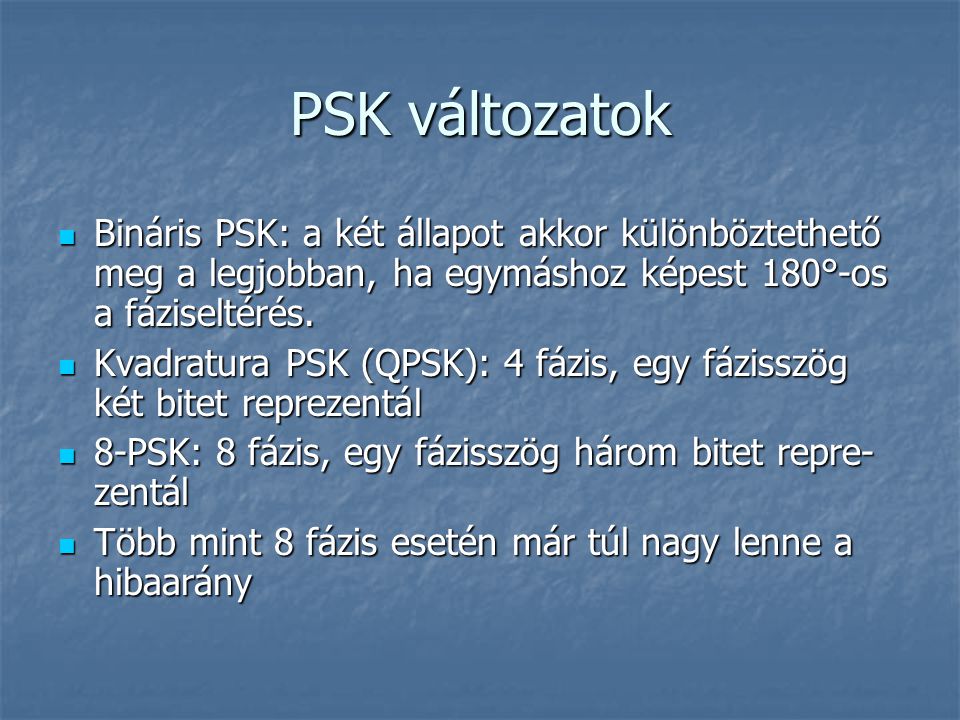 PSK változatok Bináris PSK: a két állapot akkor különböztethető meg a legjobban, ha egymáshoz képest 180°-os a fáziseltérés.