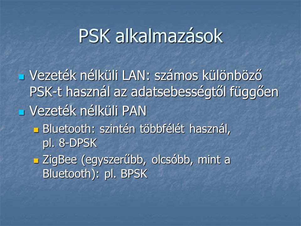 PSK alkalmazások Vezeték nélküli LAN: számos különböző PSK-t használ az adatsebességtől függően. Vezeték nélküli PAN.