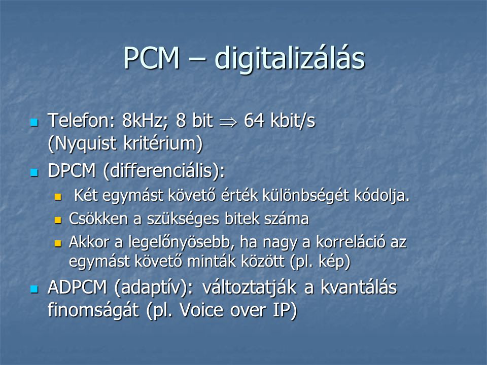 PCM – digitalizálás Telefon: 8kHz; 8 bit  64 kbit/s (Nyquist kritérium) DPCM (differenciális): Két egymást követő érték különbségét kódolja.