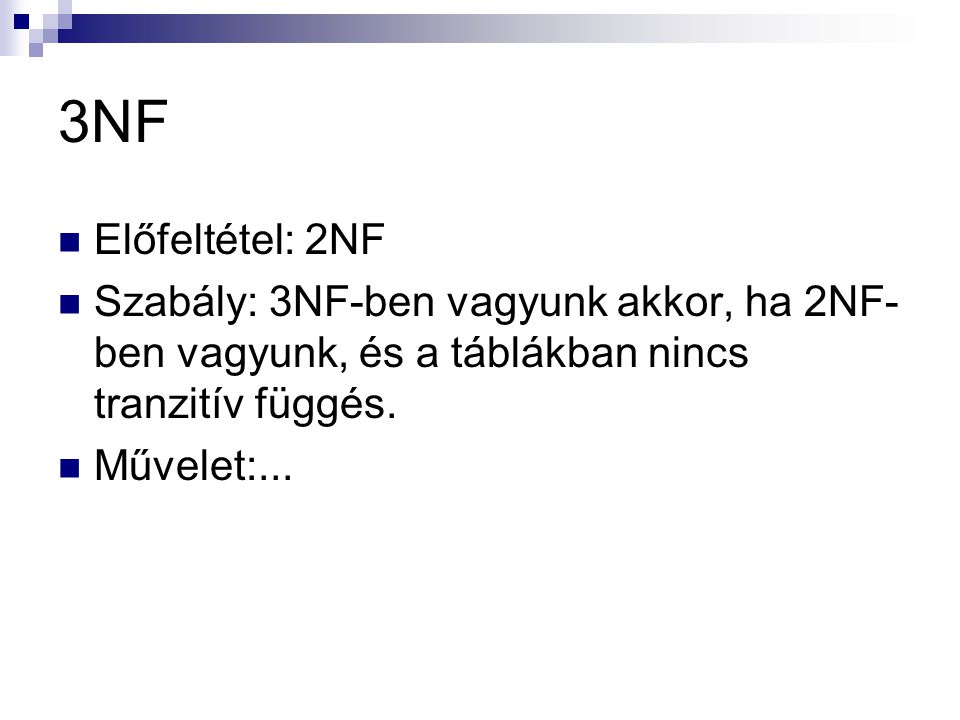 3NF Előfeltétel: 2NF. Szabály: 3NF-ben vagyunk akkor, ha 2NF-ben vagyunk, és a táblákban nincs tranzitív függés.
