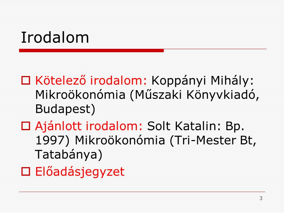 Irodalom Kötelező irodalom: Koppányi Mihály: Mikroökonómia (Műszaki Könyvkiadó, Budapest)