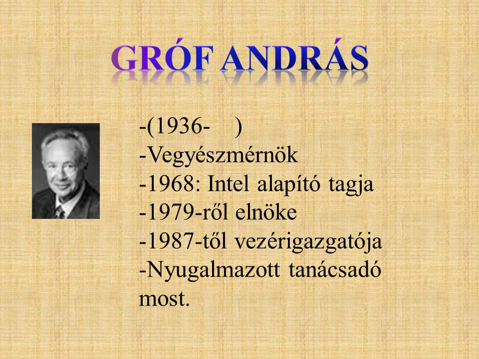 Gróf András (1936- ) Vegyészmérnök 1968: Intel alapító tagja