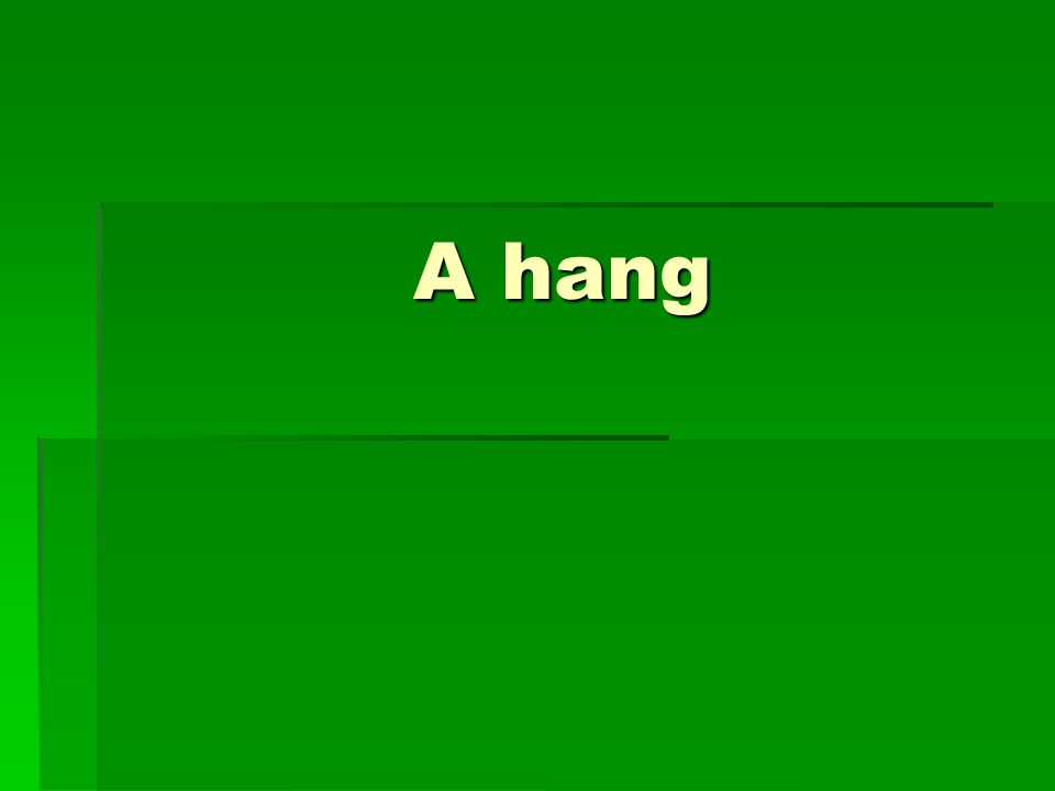 A hang