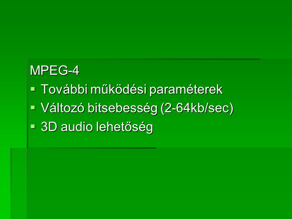 MPEG-4 További működési paraméterek Változó bitsebesség (2-64kb/sec) 3D audio lehetőség