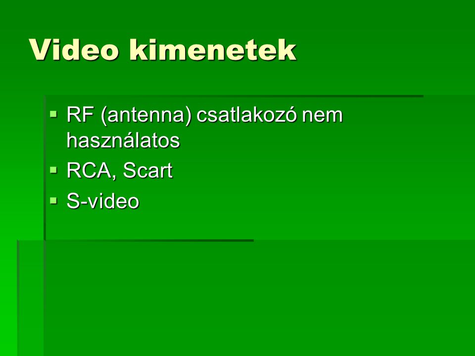 Video kimenetek RF (antenna) csatlakozó nem használatos RCA, Scart