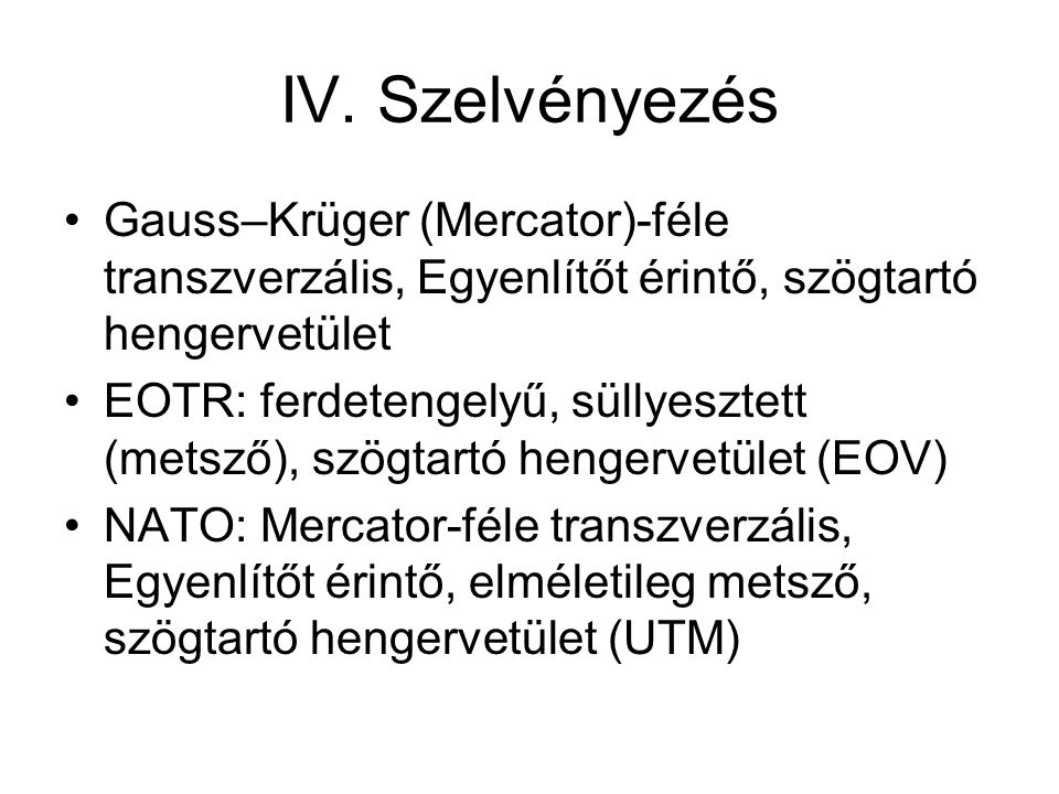 IV. Szelvényezés Gauss–Krüger (Mercator)-féle transzverzális, Egyenlítőt érintő, szögtartó hengervetület.