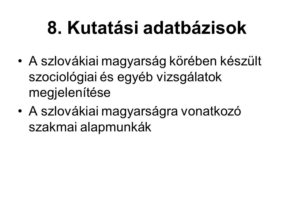8. Kutatási adatbázisok A szlovákiai magyarság körében készült szociológiai és egyéb vizsgálatok megjelenítése.
