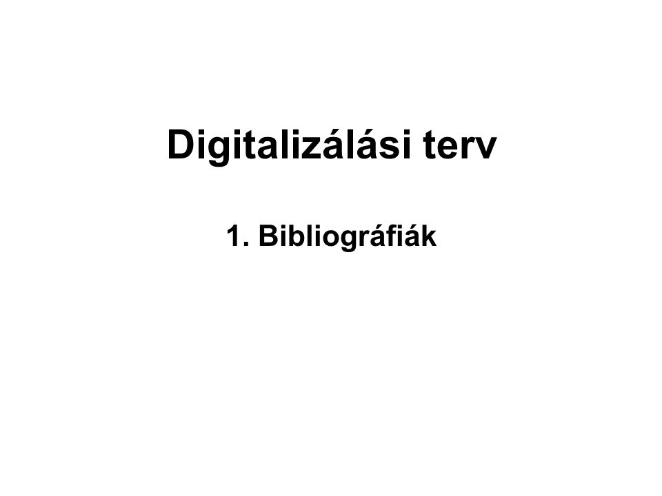 Digitalizálási terv 1. Bibliográfiák