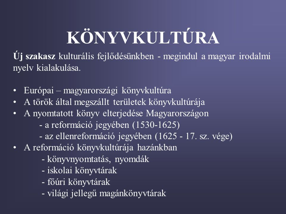 KÖNYVKULTÚRA Új szakasz kulturális fejlődésünkben - megindul a magyar irodalmi. nyelv kialakulása.