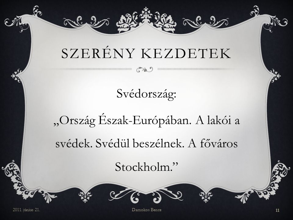 Szerény kezdetek Svédország: „Ország Észak-Európában. A lakói a svédek. Svédül beszélnek. A főváros Stockholm.