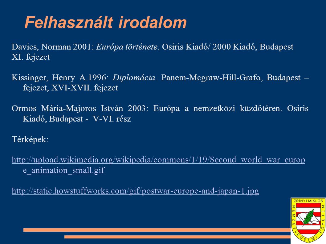 Felhasznált irodalom Davies, Norman 2001: Európa története. Osiris Kiadó/ 2000 Kiadó, Budapest. XI. fejezet.