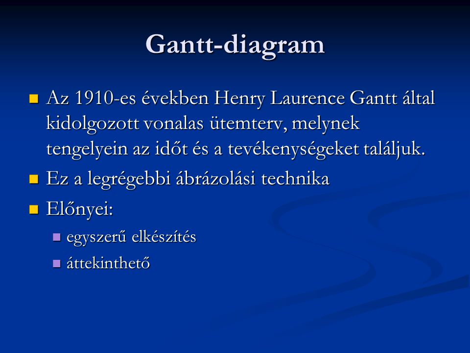 Gantt-diagram Az 1910-es években Henry Laurence Gantt által kidolgozott vonalas ütemterv, melynek tengelyein az időt és a tevékenységeket találjuk.