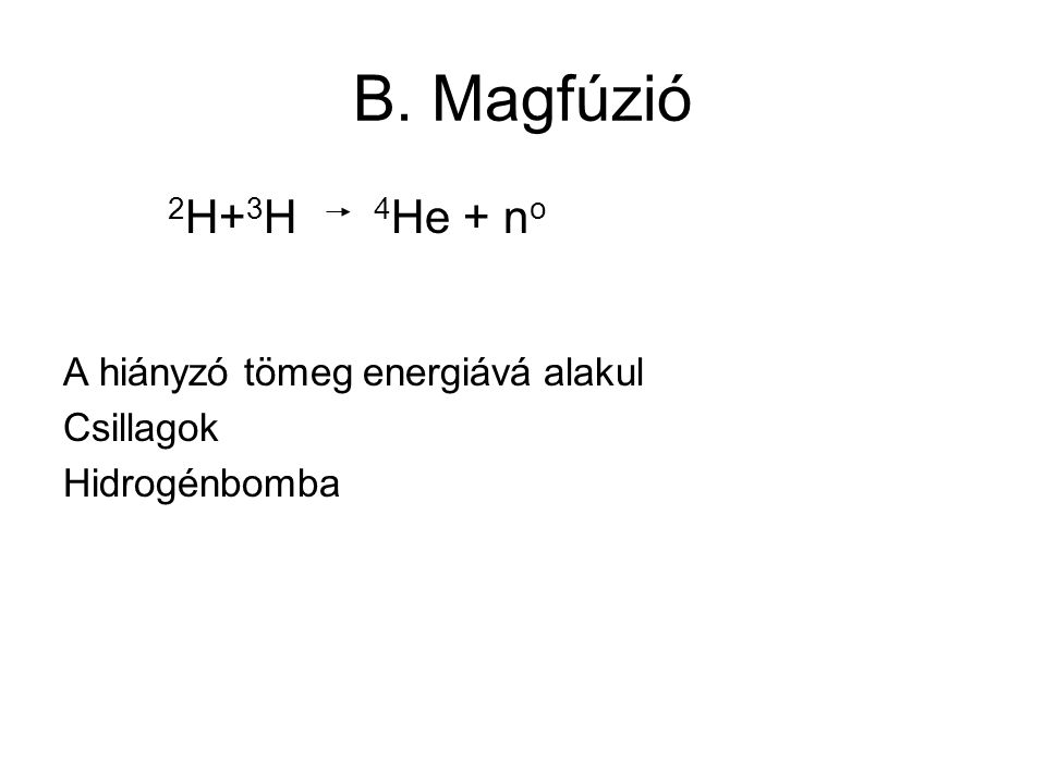 B. Magfúzió A hiányzó tömeg energiává alakul Csillagok Hidrogénbomba