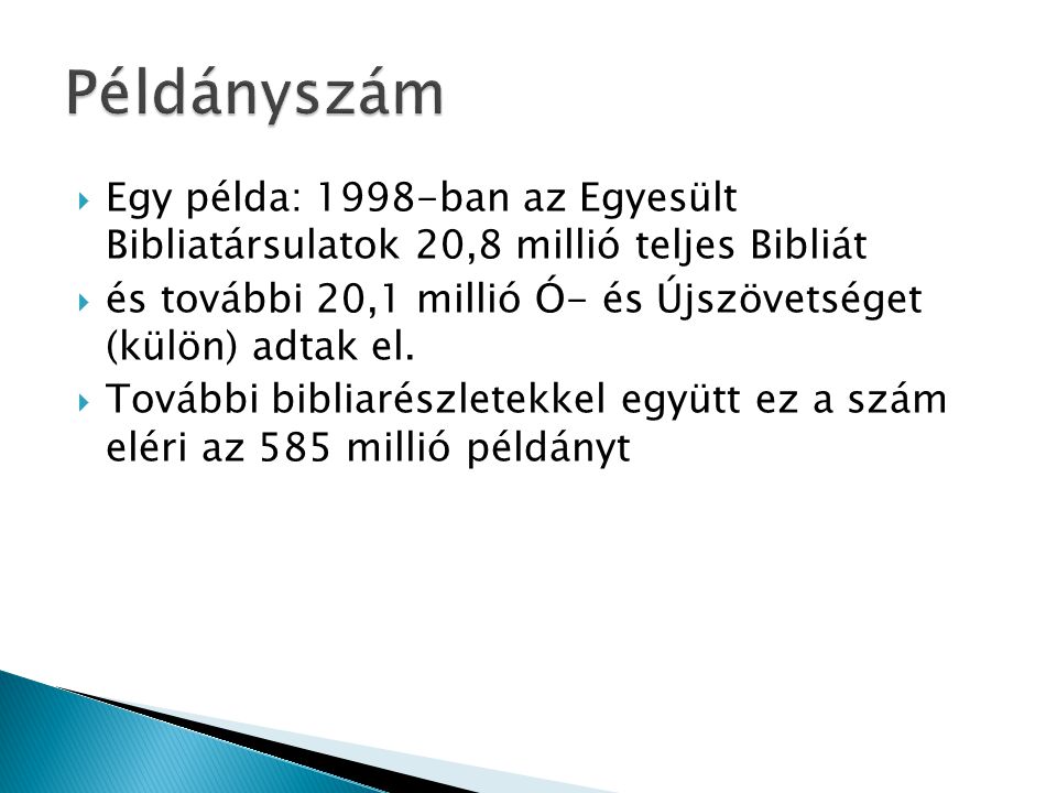 Példányszám Egy példa: 1998-ban az Egyesült Bibliatársulatok 20,8 millió teljes Bibliát.