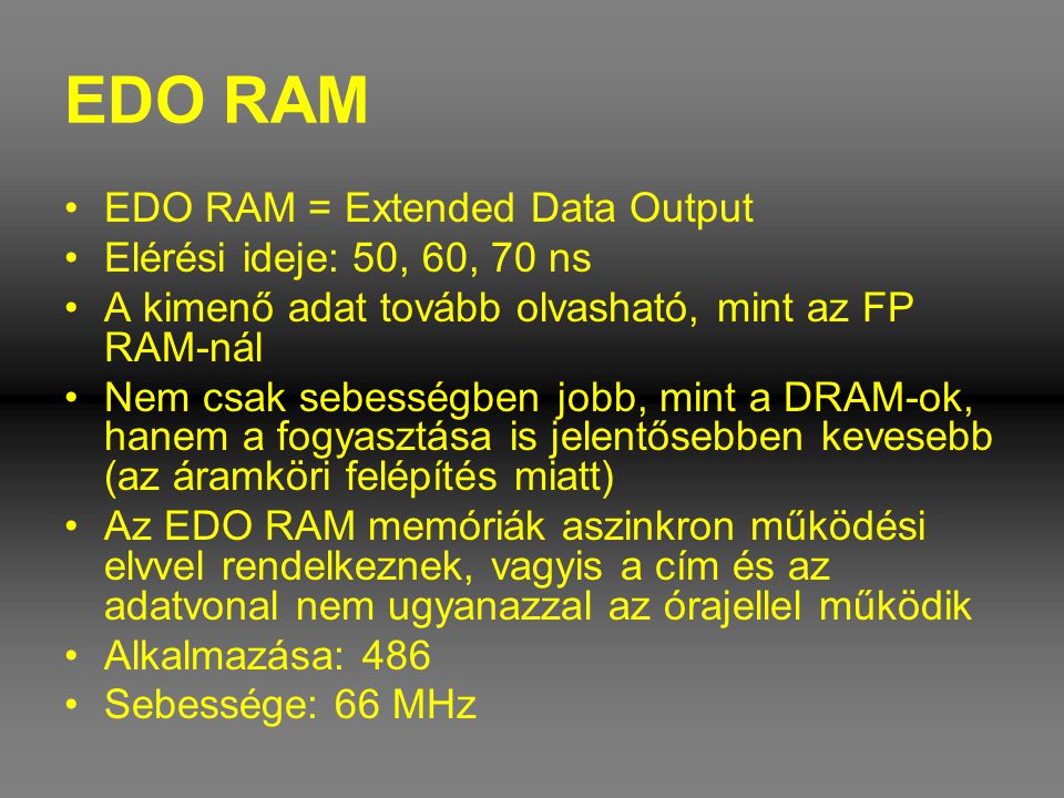 EDO RAM EDO RAM = Extended Data Output Elérési ideje: 50, 60, 70 ns