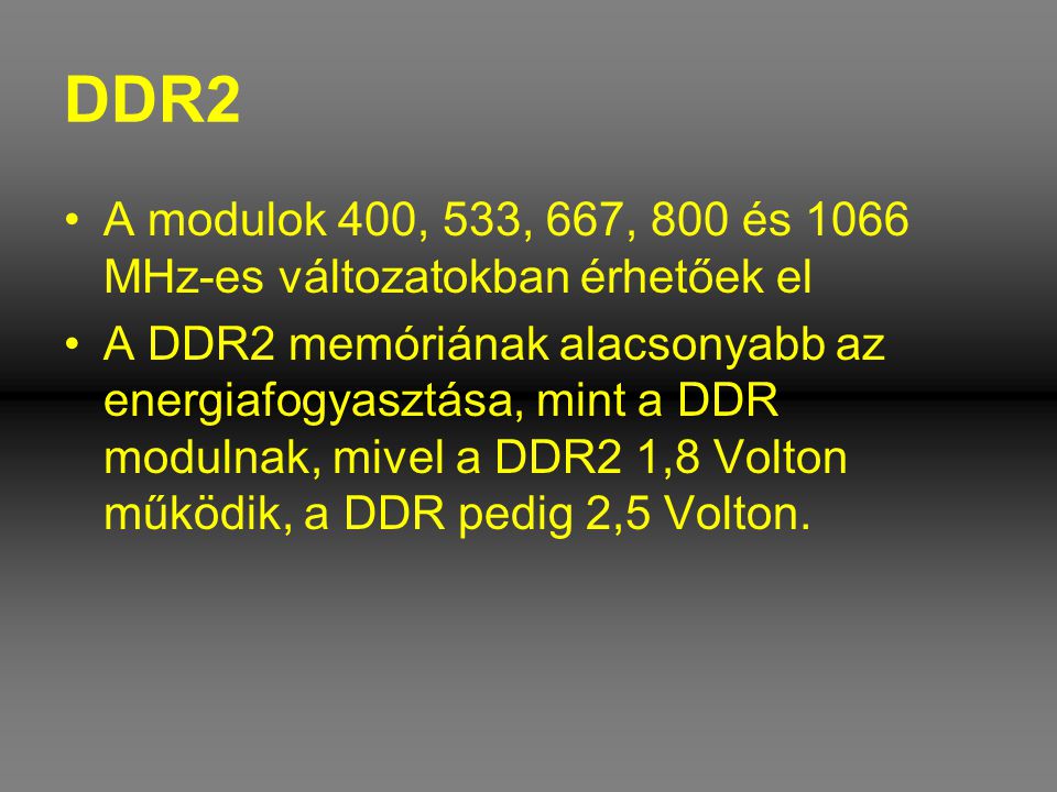 DDR2 A modulok 400, 533, 667, 800 és 1066 MHz-es változatokban érhetőek el.