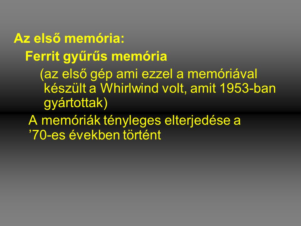 Az első memória: Ferrit gyűrűs memória. (az első gép ami ezzel a memóriával készült a Whirlwind volt, amit 1953-ban gyártottak)