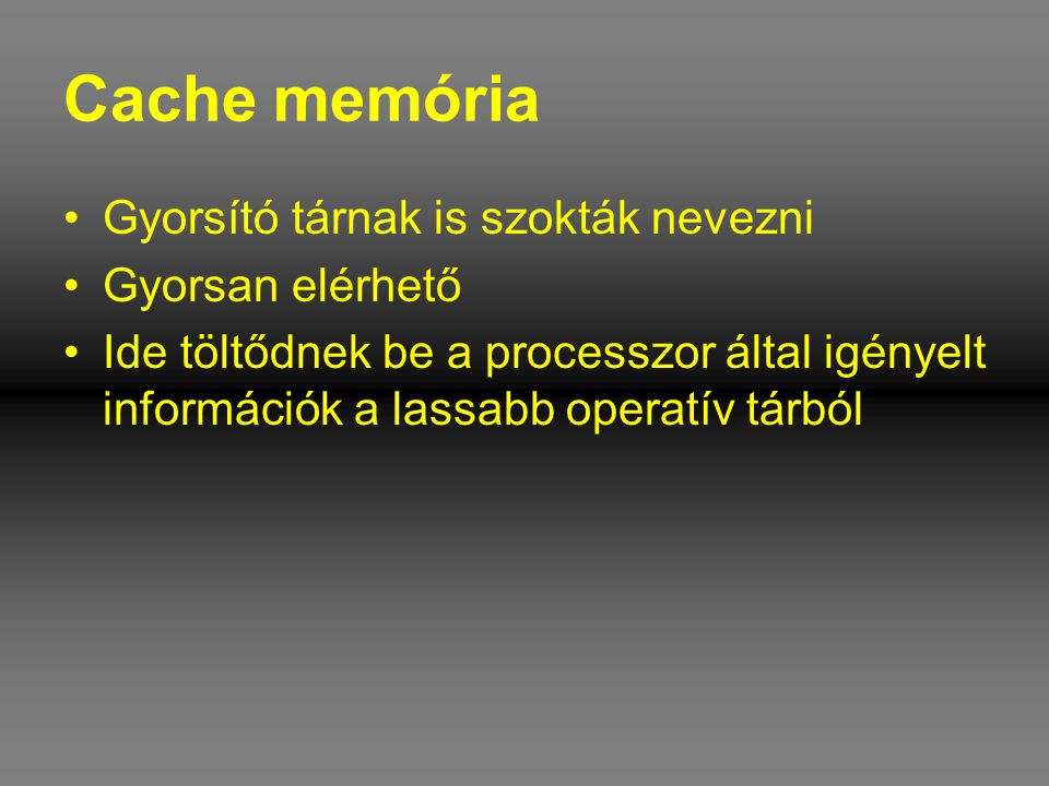 Cache memória Gyorsító tárnak is szokták nevezni Gyorsan elérhető