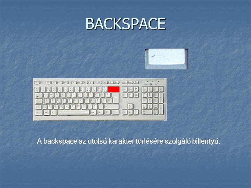 BACKSPACE A backspace az utolsó karakter törlésére szolgáló billentyű.