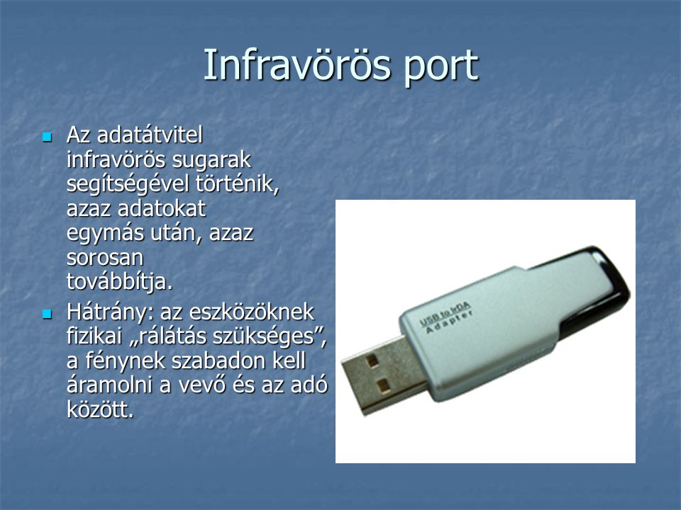 Infravörös port Az adatátvitel infravörös sugarak segítségével történik, azaz adatokat egymás után, azaz sorosan továbbítja.