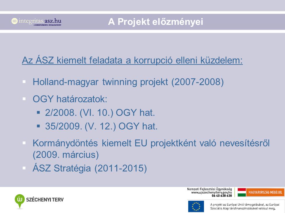 A Projekt előzményei Az ÁSZ kiemelt feladata a korrupció elleni küzdelem: Holland-magyar twinning projekt ( )