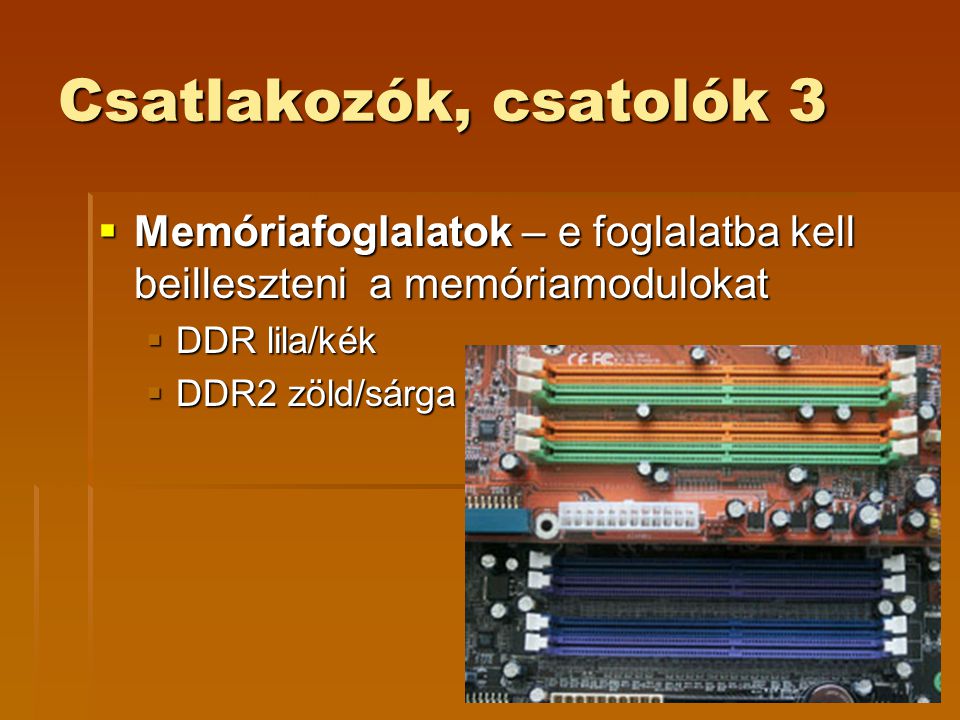 Csatlakozók, csatolók 3 Memóriafoglalatok – e foglalatba kell beilleszteni a memóriamodulokat. DDR lila/kék.