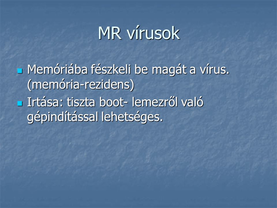 MR vírusok Memóriába fészkeli be magát a vírus. (memória-rezidens)