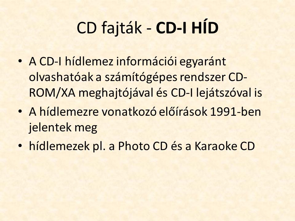 CD fajták - CD-I HÍD A CD-I hídlemez információi egyaránt olvashatóak a számítógépes rendszer CD-ROM/XA meghajtójával és CD-I lejátszóval is.