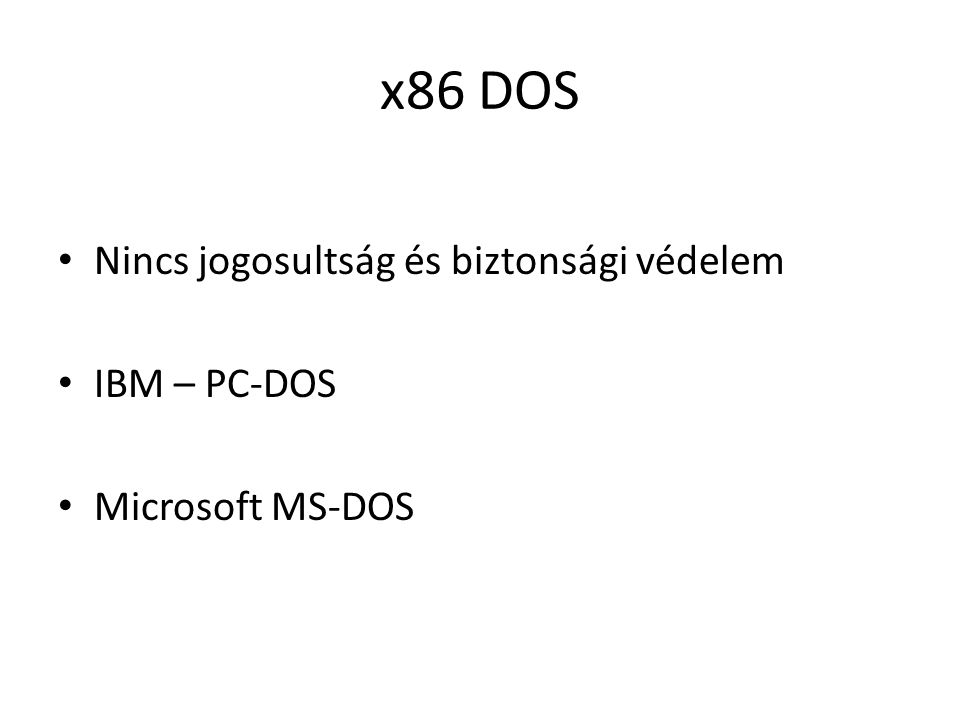 x86 DOS Nincs jogosultság és biztonsági védelem IBM – PC-DOS