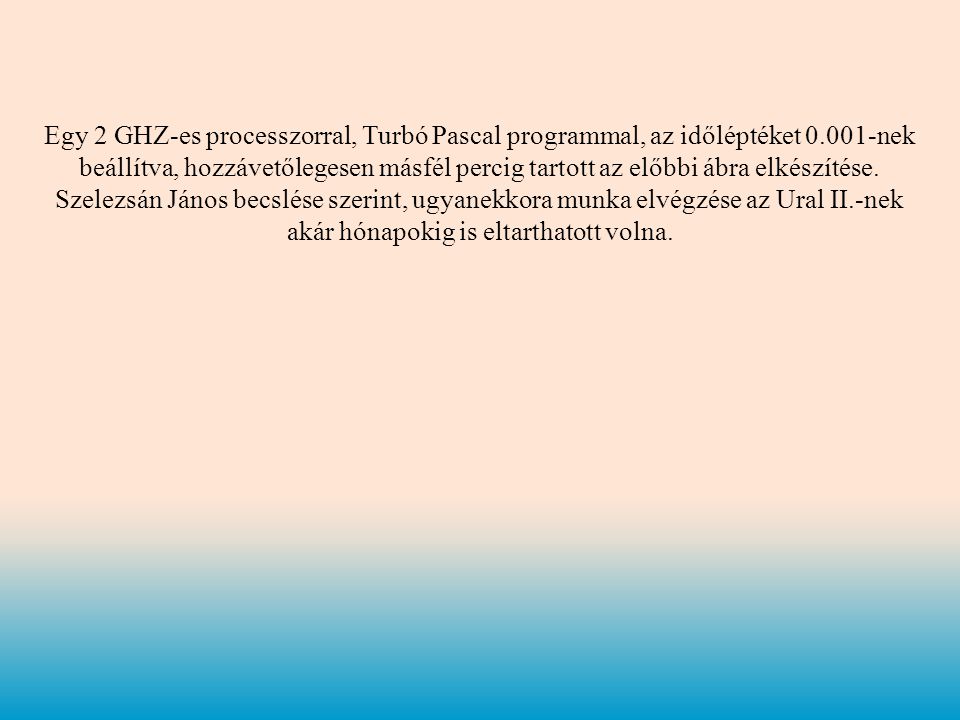 Egy 2 GHZ-es processzorral, Turbó Pascal programmal, az időléptéket 0