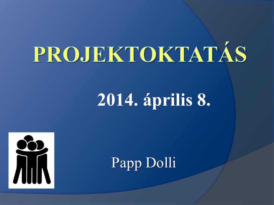Projektoktatás április 8. Papp Dolli
