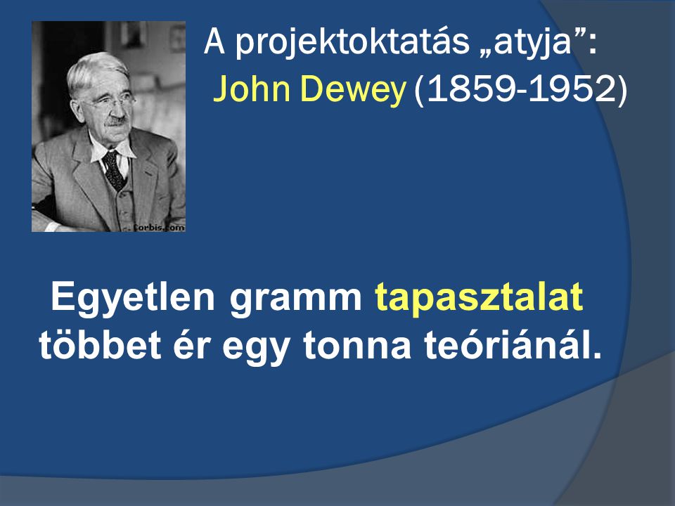 A projektoktatás „atyja : John Dewey ( )