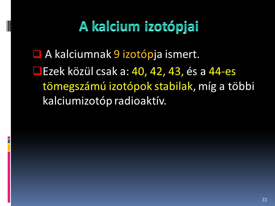 A kalcium izotópjai A kalciumnak 9 izotópja ismert.