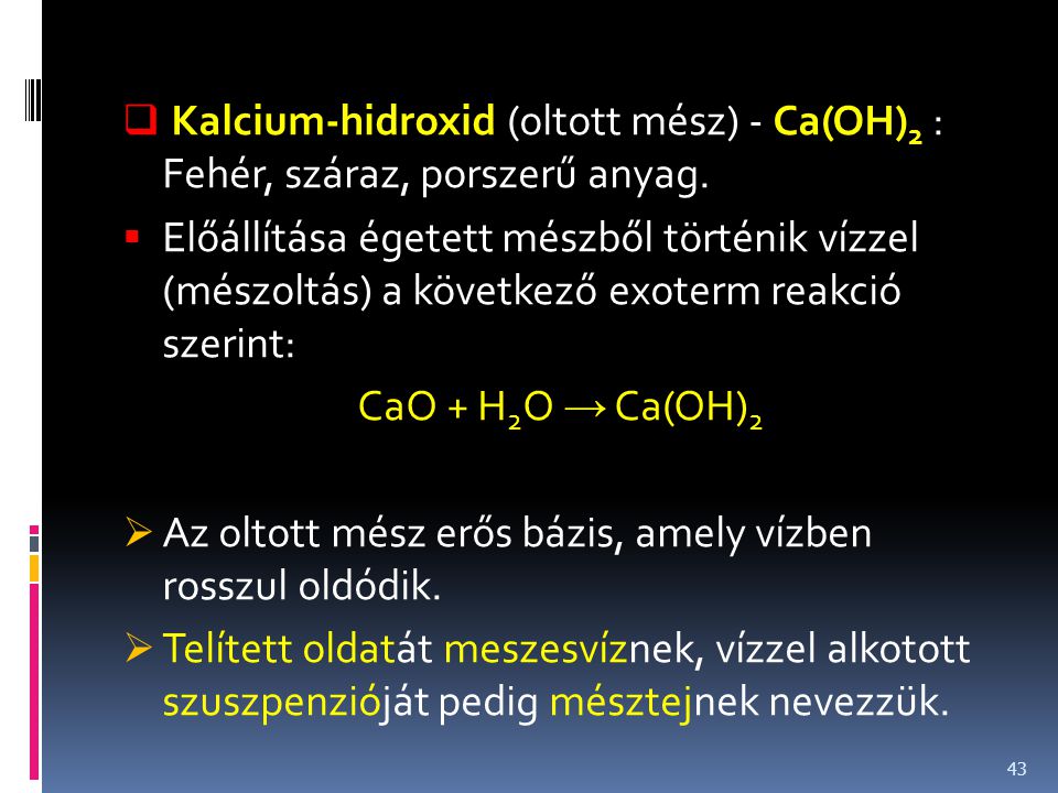 Kalcium-hidroxid (oltott mész) - Ca(OH)2 : Fehér, száraz, porszerű anyag.
