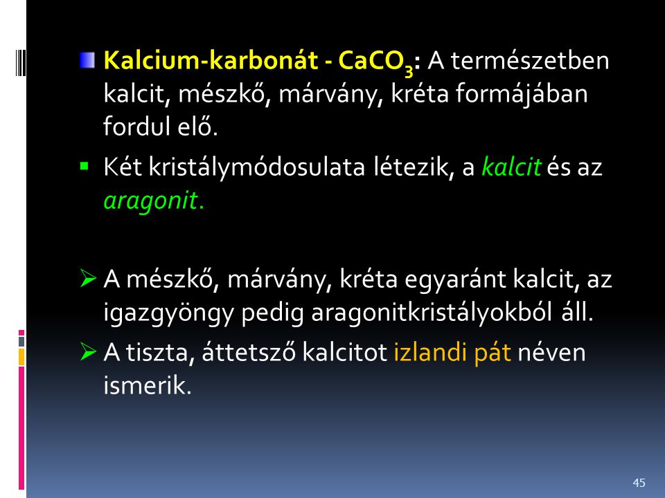 Kalcium-karbonát - CaCO3: A természetben kalcit, mészkő, márvány, kréta formájában fordul elő.