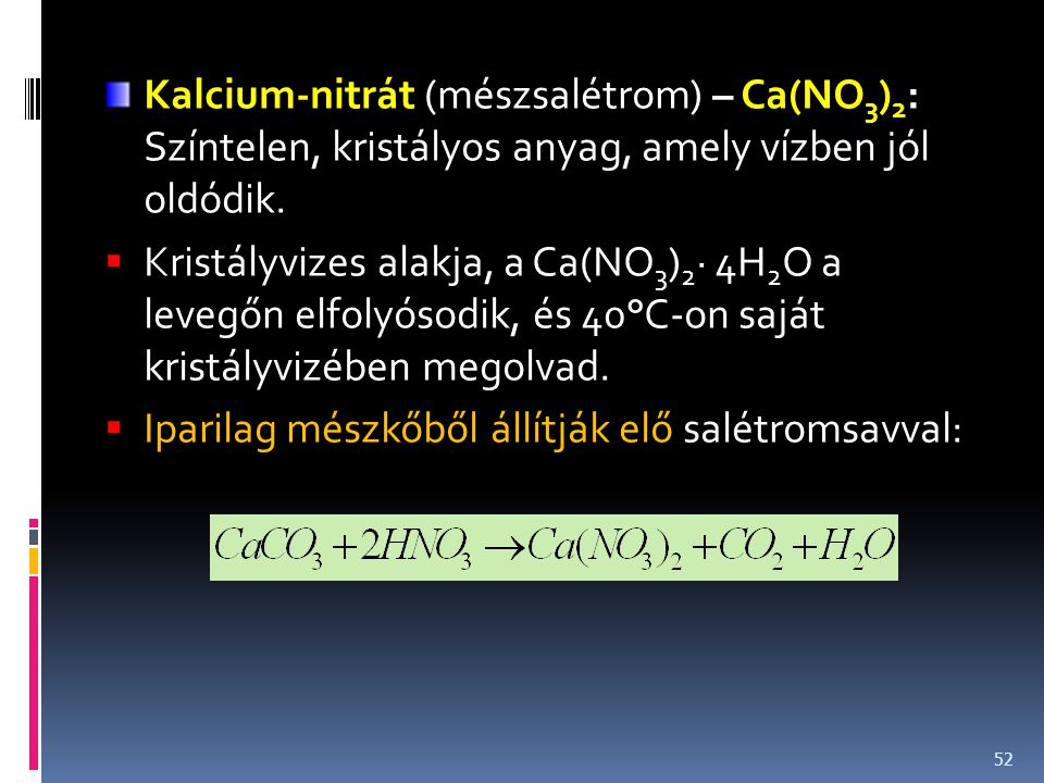 Kalcium-nitrát (mészsalétrom) – Ca(NO3)2: Színtelen, kristályos anyag, amely vízben jól oldódik.