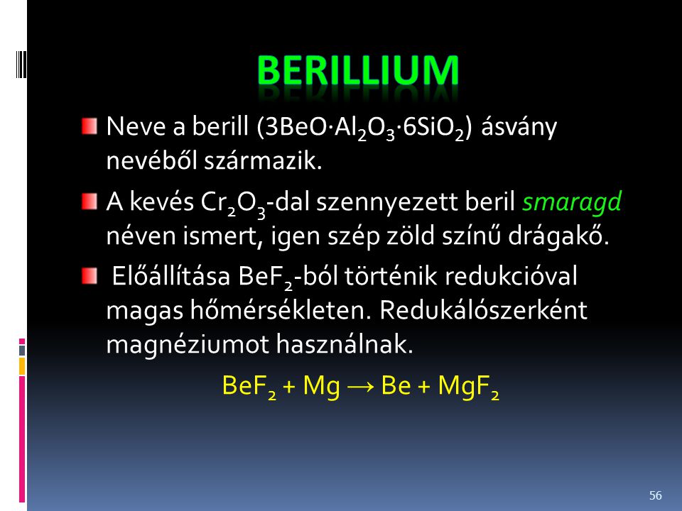 berillium Neve a berill (3BeO·Al2O3·6SiO2) ásvány nevéből származik.