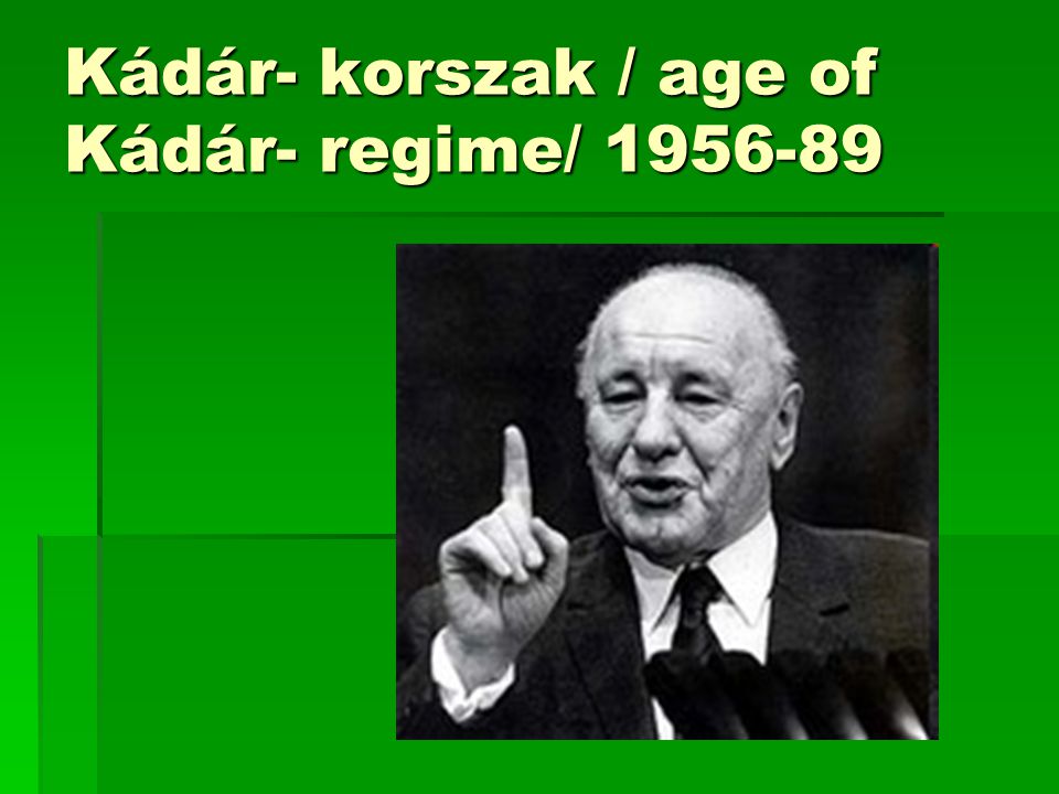 Kádár- korszak / age of Kádár- regime/