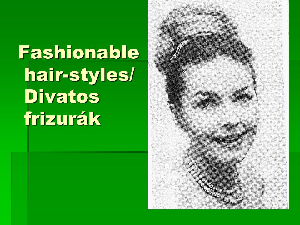 Fashionable hair-styles/ Divatos frizurák