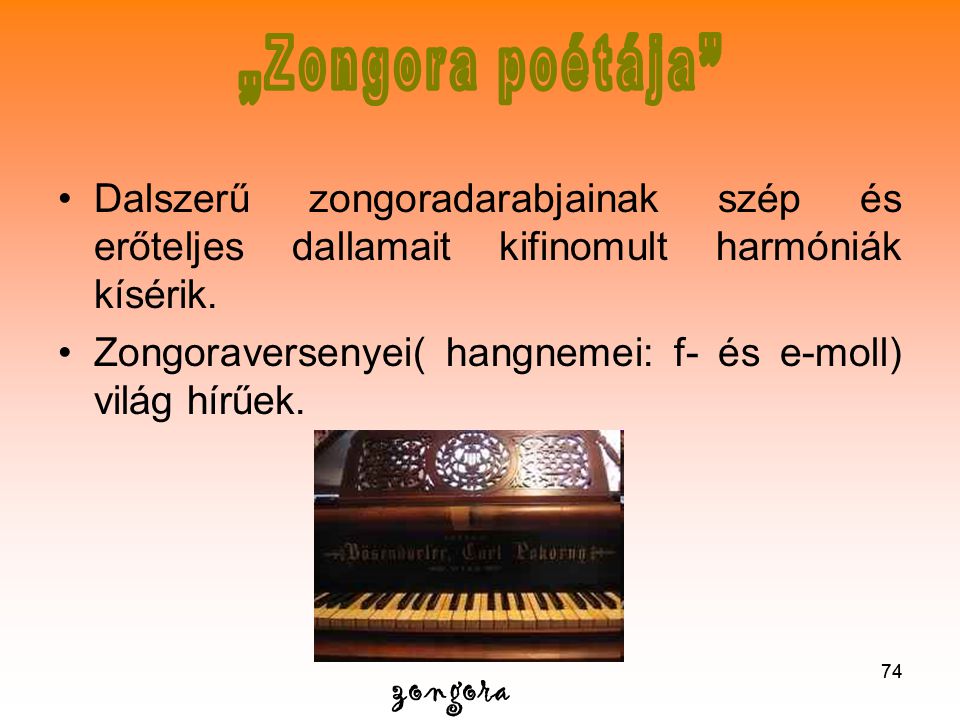 „Zongora poétája Dalszerű zongoradarabjainak szép és erőteljes dallamait kifinomult harmóniák kísérik.