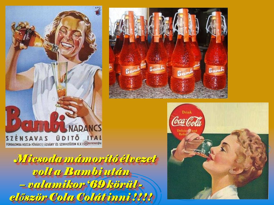 Micsoda mámorító élvezet volt a Bambi után – valamikor ‘69 körül - először Cola Colát inni !!!!
