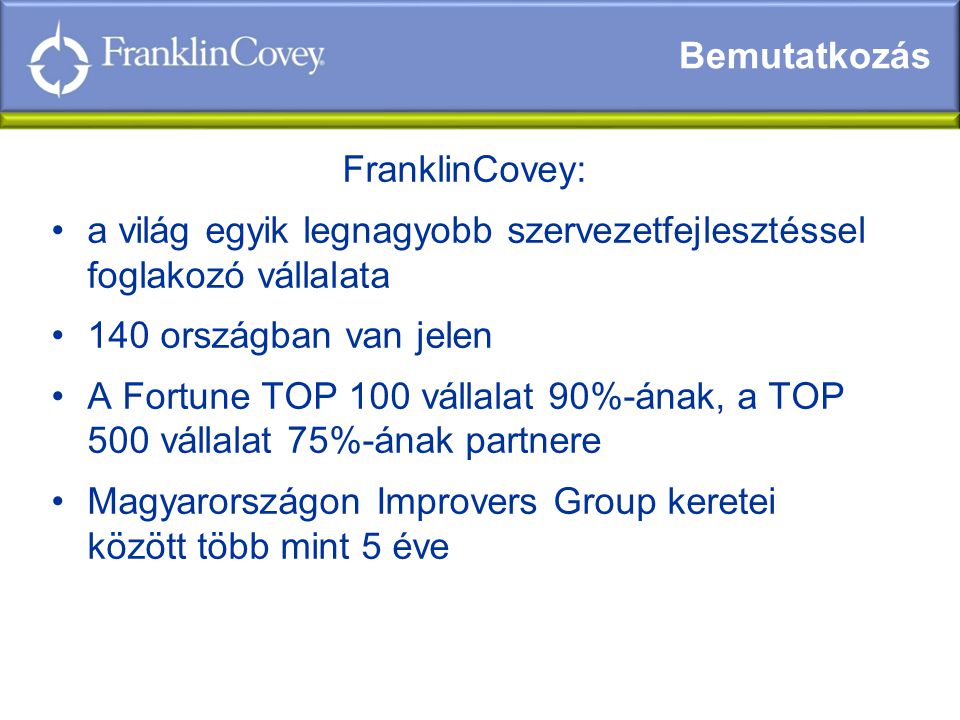 Bemutatkozás FranklinCovey: a világ egyik legnagyobb szervezetfejlesztéssel foglakozó vállalata. 140 országban van jelen.