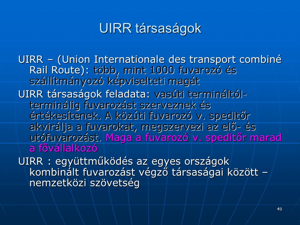 UIRR társaságok UIRR – (Union Internationale des transport combiné Rail Route): több, mint 1000 fuvarozó és szállítmányozó képviselteti magát.
